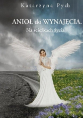 Anioł do wynajęcia Na ścieżkach życia - Katarzyna Pych | mała okładka