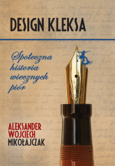 Design Kleksa Społeczna historia wiecznych piór - Mikołajczak Aleksander Wojciech | mała okładka