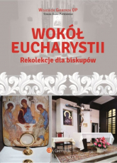 Wokół Eucharystii Rekolekcje dla Biskupów - Wojciech Giertych | mała okładka