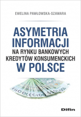 Asymetria informacji na rynku bankowych kredytów konsumenckich w Polsce - Pawłowska-Szawara Ewelina | mała okładka