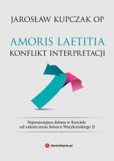 Amoris laetitia Konflikt interpretacji - Jarosław Kupczak | mała okładka
