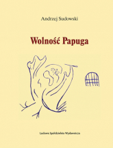 Wolność Papuga - Andrzej Sudowski | mała okładka