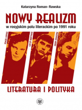 Nowy realizm w rosyjskim polu literackim po 1991 roku Literatura i polityka - Katarzyna Roman-Rawska | mała okładka