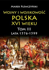 Wojny i wojskowość Polska XVI wieku tom III lata 1576-1599 - Marek Plewczyński | mała okładka