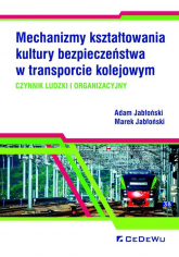 Mechanizmy kształtowania kultury bezpieczeństwa w transporcie kolejowym. Czynnik ludzki i organizacyjny - Adam Jabłoński, Jabłoński Marek | mała okładka