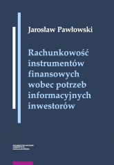 Rachunkowość instrumentów finansowych wobec potrzeb informacyjnych inwestorów - Jarosław Pawłowski | mała okładka