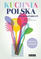 Kuchnia polska dla początkujących Kulinarny niezbędnik - Chojnacka Romana, Przytuła Jolanta, Swulińska-Katulska Aleksandra | mała okładka