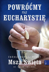Powróćmy na Eucharystię Źródło naszej Wiary Msza Święta - Leszek Smoliński | mała okładka