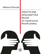 Ateistyczna apologetyka religii we współczesnej filozofii polskiej - Mateusz Pencuła | mała okładka