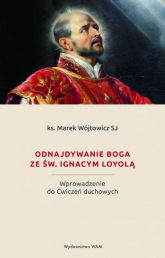 Odnajdywanie Boga ze św. Ignacym Loyolą Wprowadzenie do Ćwiczeń duchowych - Marek Wójtowicz | mała okładka