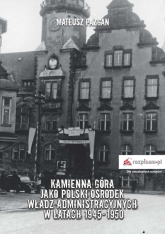 Kamienna Góra jako polski ośrodek władz administracyjnych w latach 1945-1950 - Mateusz Pazgan | mała okładka