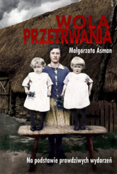 Wola przetrwania Na podstawie prawdziwych wydarzeń - Małgorzata Asman | mała okładka