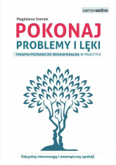 Pokonaj problemy i lęki Terapia poznawczo-behawioralna w praktyce - Magdalena Staniek | mała okładka