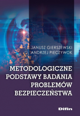 Metodologiczne podstawy badania problemów bezpieczeństwa - Gierszewski Janusz, Pieczywok Andrzej | mała okładka