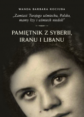 Zamiast Twojego uśmiechu Polsko, mamy łzy i uśmiech niedoli” Pamiętnik z Syberii, Iranu i Libanu. - Wojciech Kujawa | mała okładka
