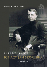 Ksiądz major Ignacy Jan Skorupka (1893-1920) - Wysocki Wiesław Jan | mała okładka