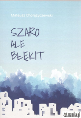 Szaro ale błękit - Mateusz Chorążyczewski | mała okładka