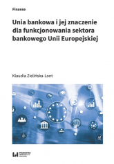Unia bankowa I jej znaczenie dla funkcjonowania sektora bankowego Unii Europejskiej - Klaudia Zielińska-Lont | mała okładka