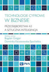Technologie cyfrowe w biznesie Przedsiębiorstwa 4.0 a sztuczna inteligencja - Gregor Bogdan, Kaczorowska-Spychalska Dominika | mała okładka