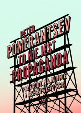 To nie jest propaganda Przygody na wojnie z rzeczywistością - Peter Pomerantsev | mała okładka