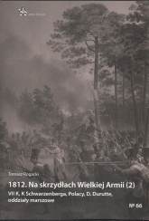 1812 Na skrzydłach Wielkiej Armii 2 VII K, K Schwarzenberga, Polacy, D. Durutte, oddziały marszo - Tomasz Rogacki | mała okładka