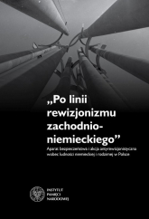 Po linii rewizjonizmu zachodnioniemieckiego Aparat bezpieczeństwa i akcja antyrewizjonistyczna wobec ludności niemieckiej i rodzimej w Polsce. - Rosenbaum Sebastian | mała okładka