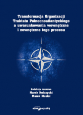Transformacja Organizacji Traktatu Północnoatlantyckiego a uwarunkowania wewnętrzne i zewnętrzne tego procesu -  | mała okładka