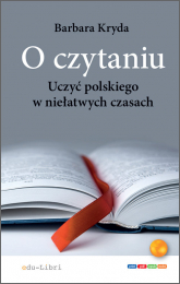 O czytaniu Uczyć polskiego w niełatwych czasach - Barbara Kryda | mała okładka