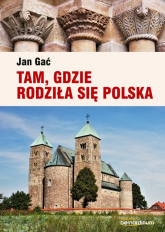 Tam, gdzie rodziła się Polska - Jan Gać | mała okładka