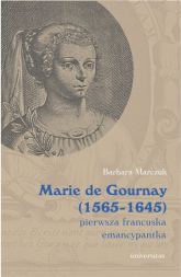 Marie de Gournay (1565-1645) pierwsza francuska emancypantka - Barbara Marczuk-Szwed | mała okładka