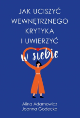 Jak uciszyć wewnętrznego krytyka i uwierzyć w siebie - Alina Adamowicz, Moraczewska Justyna | mała okładka