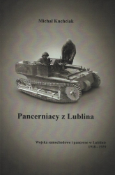 Pancerniacy z Lublina Wojska samochodowe i pancerne w Lublinie 1918-1939 - Michał Kuchciak | mała okładka