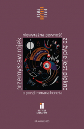 Niewyraźna pewność że życie jest piękne O poezji Romana Honeta - Przemysław Rojek | mała okładka