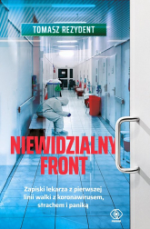 Niewidzialny front Zapiski lekarza z pierwszej linii walki z koronawirusem, strachem i paniką - Tomasz Rezydent | mała okładka