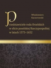 Przedstawiciele rodu Orzelskich w elicie poselskiej Rzeczypospolitej w latach 1573-1652 - Włodzimierz Kaczorowski | mała okładka
