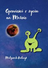 Opowieści o życiu na Marsie - Małgorzata Kulczyk | mała okładka