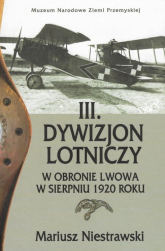 III Dywizjon Lotniczy w obronie Lwowa w sierpniu 1920 roku - Mariusz Niestrawski | mała okładka