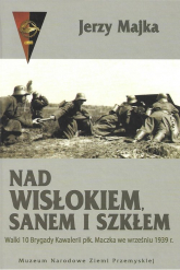 Nad Wisłokiem Sanem i Szkłem Walki 10 Brygady Kawalerii płk. Maczka we wrześniu 1939 r. - Jerzy Majka | mała okładka