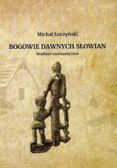 Bogowie dawnych Słowian Studium onomastyczne - Michał Łuczyński | mała okładka