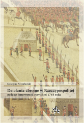 Działania zbrojne w Rzeczypospolitej podczas interwencji rosyjskiej 1764 roku - Grzegorz Szymborski | mała okładka