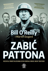 Zabić Pattona Niezwykła śmierć najzuchwalszego generała drugiej wojny światowej - OReilly Bill, Dugard Martin | mała okładka