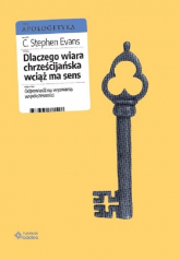 Dlaczego wiara chrześcijańska wciąż ma sens Odpowiedź na wyzwania współczesności - Evans Stephen C. | mała okładka