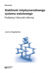 Stabilność międzynarodowego system walutowego Problemy i kierunki reformy - Joanna Bogołębska | mała okładka