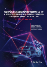 Wdrażanie rozwiązań Przemysłu 4.0 w wybranych funkcjonalnych obszarach zarządzania przedsiębiorstw branży motoryzacyjnej - Matusek Mirosław | mała okładka