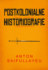 Postkolonialne historiografie Casus jednego średniowiecza - Anton Saifullayeu | mała okładka