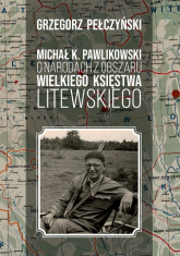 Michał K. Pawlikowski o narodach z obszaru Wielkiego Księstwa Litewskiego - Grzegorz Pełczyński | mała okładka