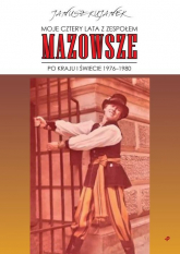 Moje cztery lata z zespołem „Mazowsze”. Po kraju i świecie 1976-1980 - Janusz Kujanek | mała okładka