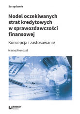 Model oczekiwanych strat kredytowych w sprawozdawczości finansowej Koncepcja i zastosowanie - Maciej Frendzel | mała okładka