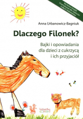 Dlaczego Filonek? Bajki i opowiadania dla dzieci z cukrzycą i ich przyjaciół - Anna Urbanowicz-Bagniuk | mała okładka