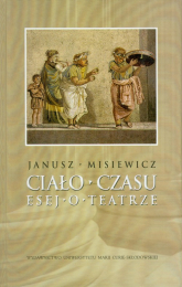 Ciało czasu Esej o teatrze - Janusz Misiewicz | mała okładka